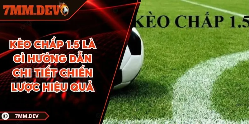 Hiểu kèo chấp 1.5 là gì