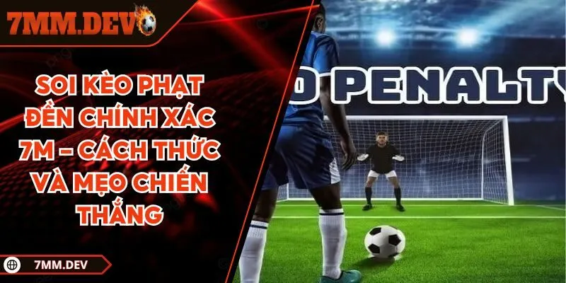 Soi kèo phạt đền chính xác 7M